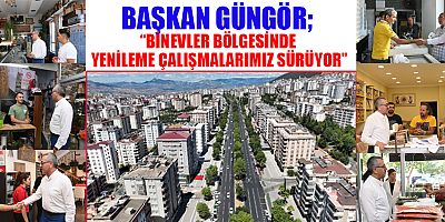 BAŞKAN GÜNGÖR BİNEVLER BÖLGESİ GENİŞ KAPSAMLI BİR PROJE