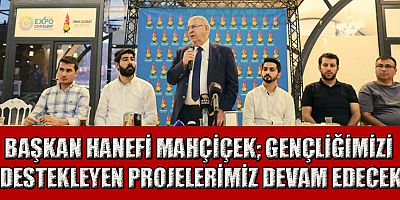 BAŞKAN MAHÇİÇEK “KAHRAMANMARAŞ’TA BİR DÜNYA PROJESİ ÜRETTİK”