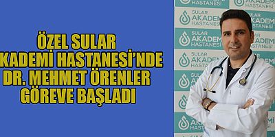 ÖZEL SULAR AKADEMİ HASTANESİ’NDE DR. MEHMET ÖRENLER GÖREVE BAŞLADI