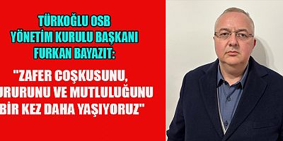 TÜRKOĞLU OSB BAŞKANI FURKAN BAYAZIT: 